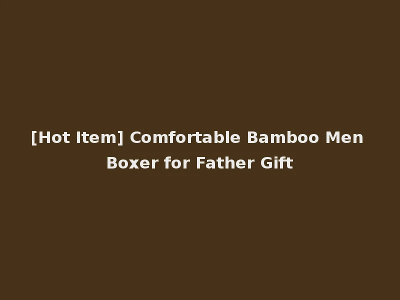 [Hot Item] Comfortable Bamboo Men Boxer for Father Gift