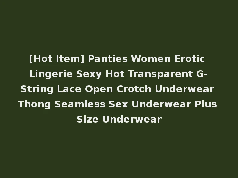 [Hot Item] Panties Women Erotic Lingerie Sexy Hot Transparent G-String Lace Open Crotch Underwear Thong Seamless Sex Underwear Plus Size Underwear