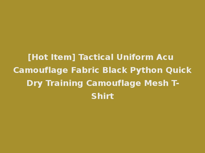 [Hot Item] Tactical Uniform Acu Camouflage Fabric Black Python Quick Dry Training Camouflage Mesh T-Shirt