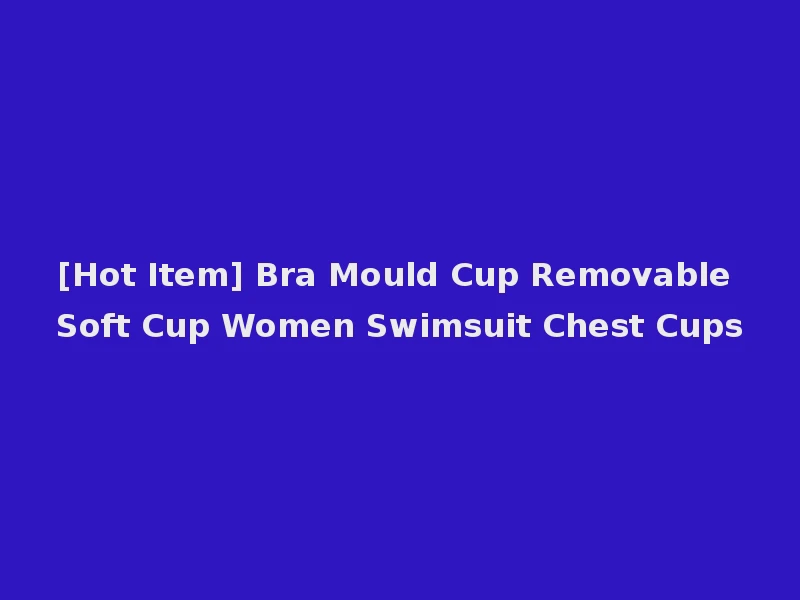 [Hot Item] Bra Mould Cup Removable Soft Cup Women Swimsuit Chest Cups