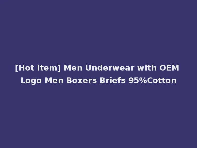 [Hot Item] Men Underwear with OEM Logo Men Boxers Briefs 95%Cotton