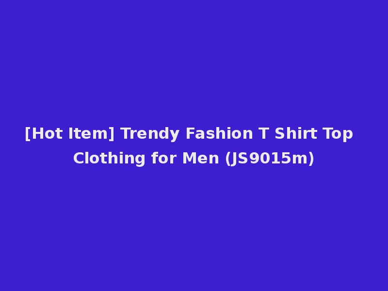[Hot Item] Trendy Fashion T Shirt Top Clothing for Men (JS9015m)