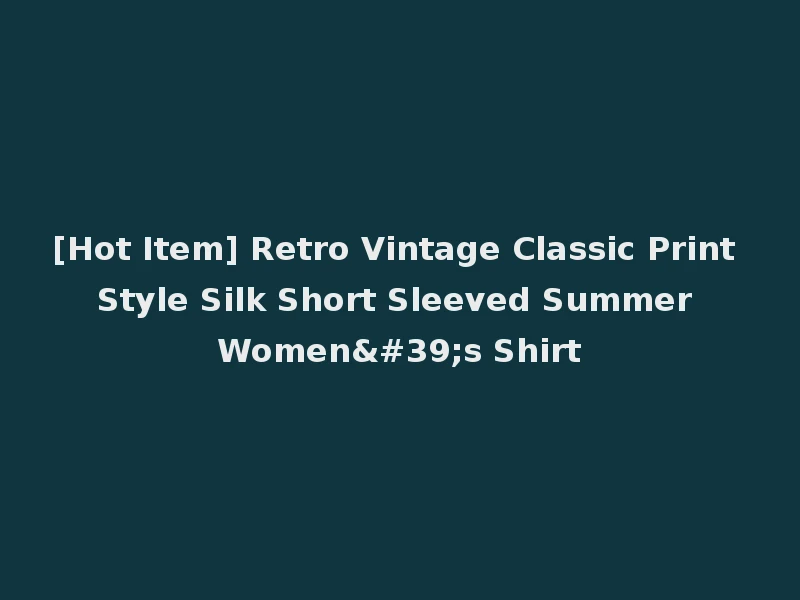 [Hot Item] Retro Vintage Classic Print Style Silk Short Sleeved Summer Women's Shirt