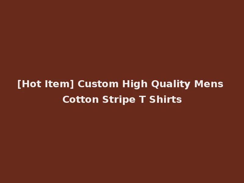 [Hot Item] Custom High Quality Mens Cotton Stripe T Shirts