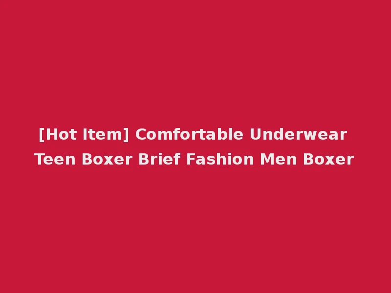[Hot Item] Comfortable Underwear Teen Boxer Brief Fashion Men Boxer