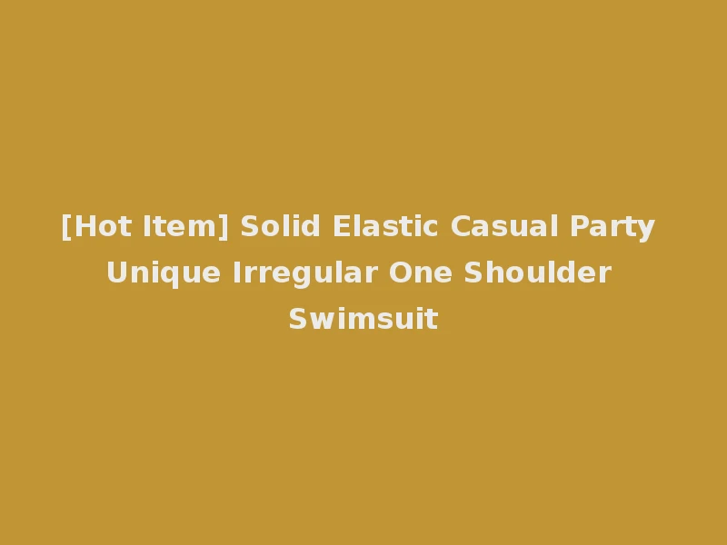 [Hot Item] Solid Elastic Casual Party Unique Irregular One Shoulder Swimsuit