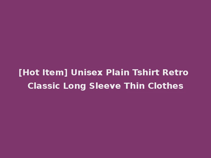 [Hot Item] Unisex Plain Tshirt Retro Classic Long Sleeve Thin Clothes