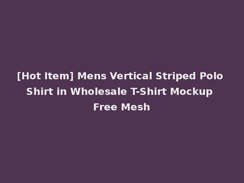 [Hot Item] Mens Vertical Striped Polo Shirt in Wholesale T-Shirt Mockup Free Mesh