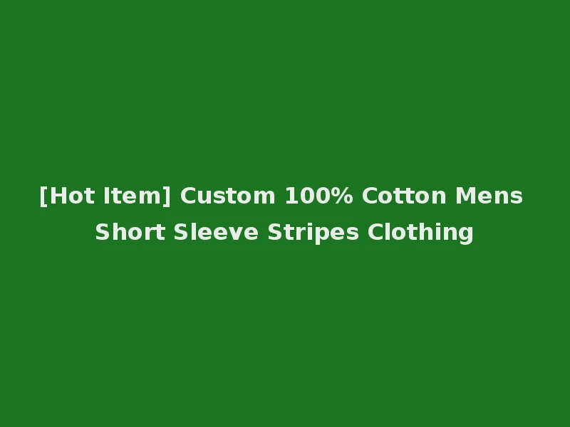 [Hot Item] Custom 100% Cotton Mens Short Sleeve Stripes Clothing