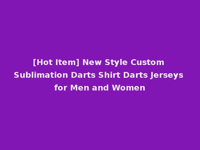 [Hot Item] New Style Custom Sublimation Darts Shirt Darts Jerseys for Men and Women