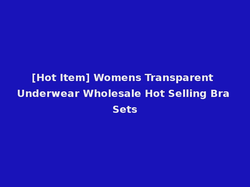 [Hot Item] Womens Transparent Underwear Wholesale Hot Selling Bra Sets