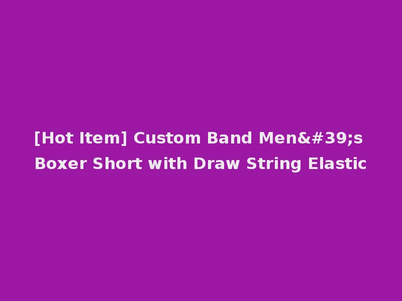[Hot Item] Custom Band Men's Boxer Short with Draw String Elastic