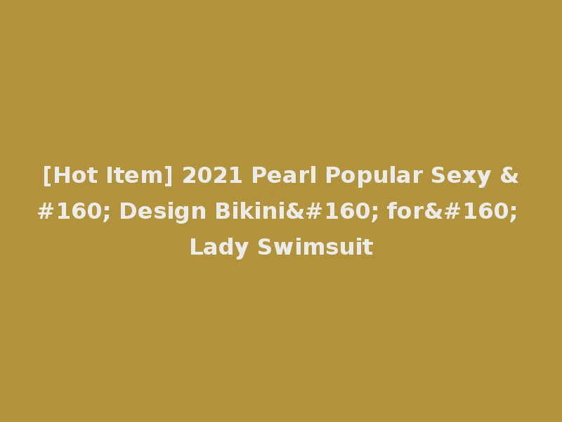 [Hot Item] 2021 Pearl Popular Sexy   Design Bikini  for  Lady Swimsuit