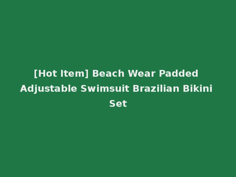 [Hot Item] Beach Wear Padded Adjustable Swimsuit Brazilian Bikini Set