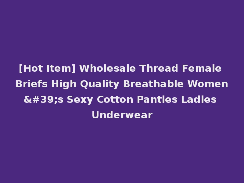 [Hot Item] Wholesale Thread Female Briefs High Quality Breathable Women's Sexy Cotton Panties Ladies Underwear