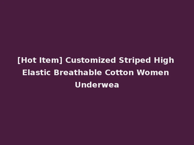 [Hot Item] Customized Striped High Elastic Breathable Cotton Women Underwea