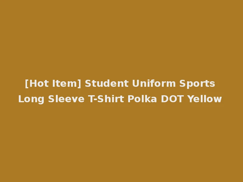 [Hot Item] Student Uniform Sports Long Sleeve T-Shirt Polka DOT Yellow