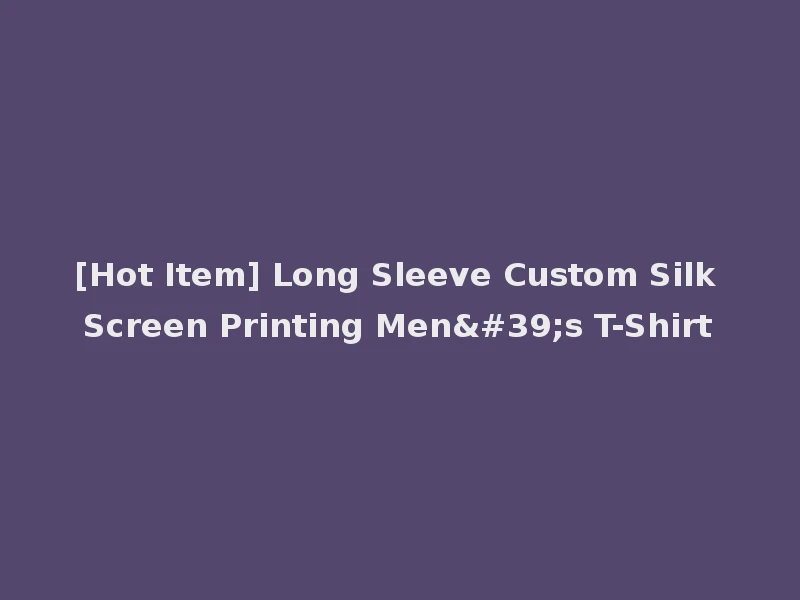 [Hot Item] Long Sleeve Custom Silk Screen Printing Men's T-Shirt
