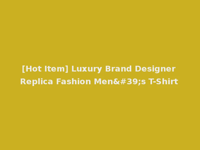 [Hot Item] Luxury Brand Designer Replica Fashion Men's T-Shirt