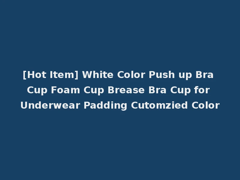 [Hot Item] White Color Push up Bra Cup Foam Cup Brease Bra Cup for Underwear Padding Cutomzied Color