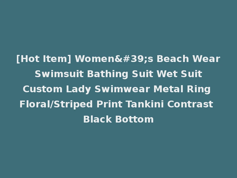 [Hot Item] Women's Beach Wear Swimsuit Bathing Suit Wet Suit Custom Lady Swimwear Metal Ring Floral/Striped Print Tankini Contrast Black Bottom