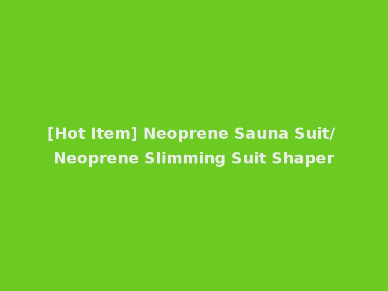 [Hot Item] Neoprene Sauna Suit/ Neoprene Slimming Suit Shaper