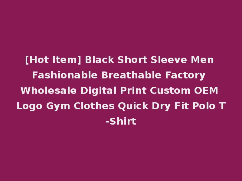 [Hot Item] Black Short Sleeve Men Fashionable Breathable Factory Wholesale Digital Print Custom OEM Logo Gym Clothes Quick Dry Fit Polo T-Shirt