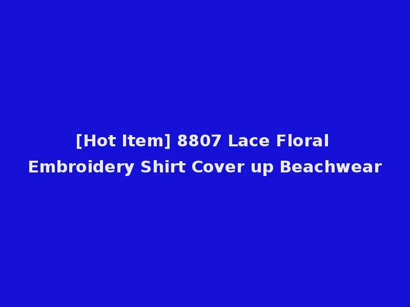 [Hot Item] 8807 Lace Floral Embroidery Shirt Cover up Beachwear
