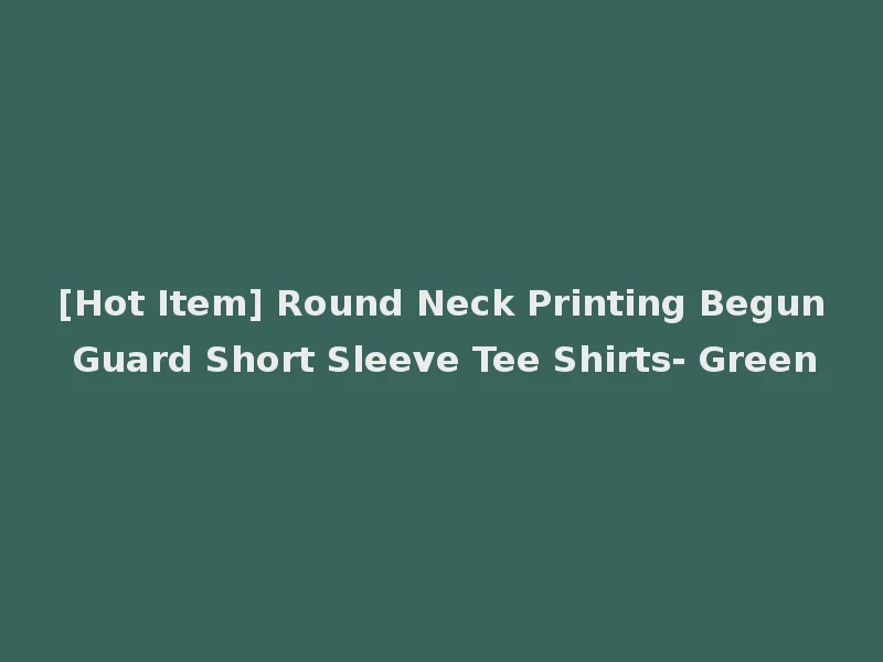 [Hot Item] Round Neck Printing Begun Guard Short Sleeve Tee Shirts- Green