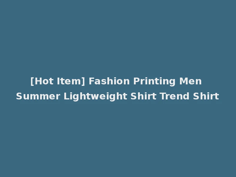 [Hot Item] Fashion Printing Men Summer Lightweight Shirt Trend Shirt