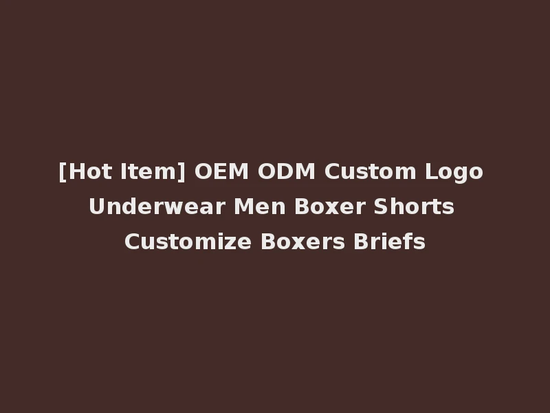 [Hot Item] OEM ODM Custom Logo Underwear Men Boxer Shorts Customize Boxers Briefs