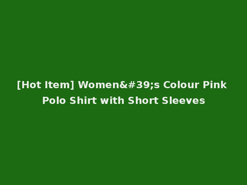 [Hot Item] Women's Colour Pink Polo Shirt with Short Sleeves