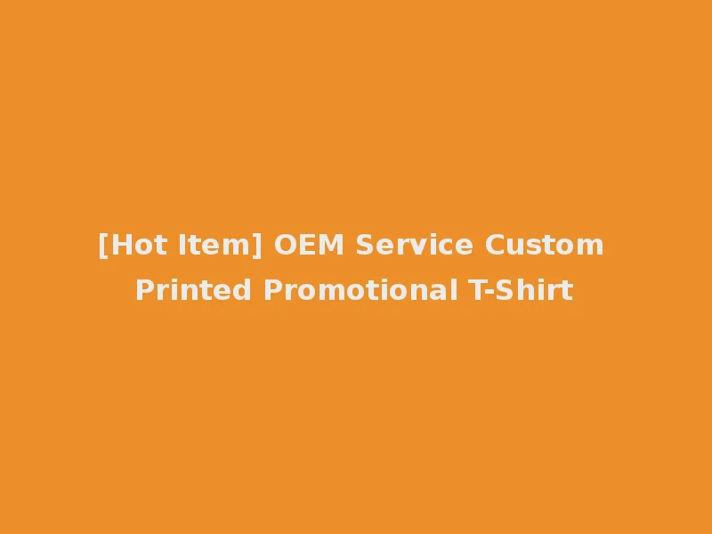 [Hot Item] OEM Service Custom Printed Promotional T-Shirt