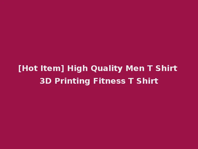 [Hot Item] High Quality Men T Shirt 3D Printing Fitness T Shirt