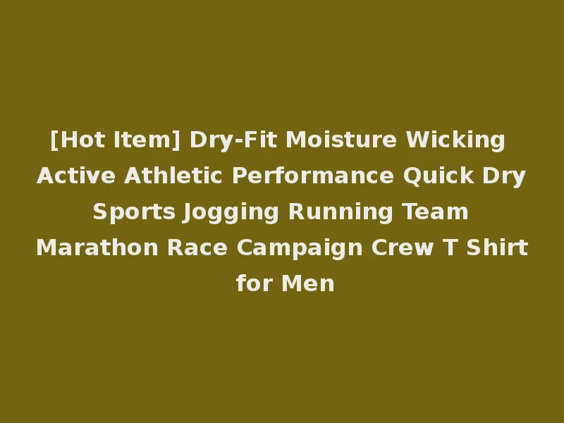 [Hot Item] Dry-Fit Moisture Wicking Active Athletic Performance Quick Dry Sports Jogging Running Team Marathon Race Campaign Crew T Shirt for Men