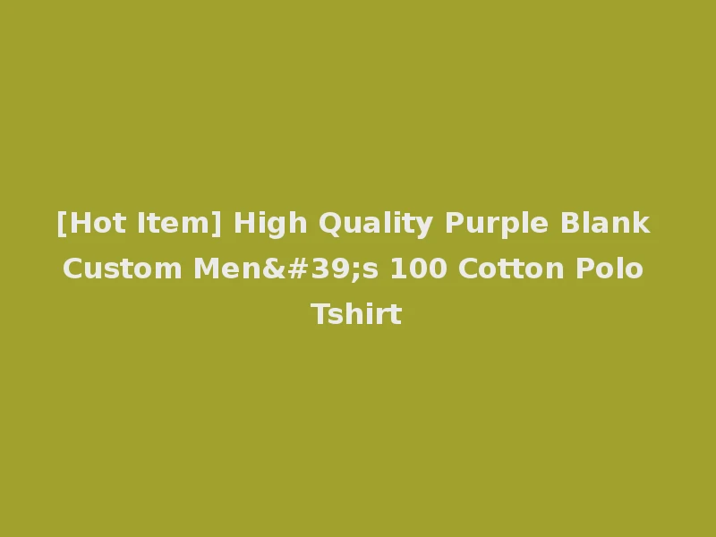 [Hot Item] High Quality Purple Blank Custom Men's 100 Cotton Polo Tshirt
