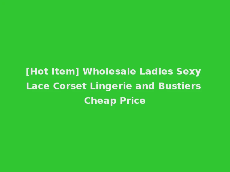 [Hot Item] Wholesale Ladies Sexy Lace Corset Lingerie and Bustiers Cheap Price