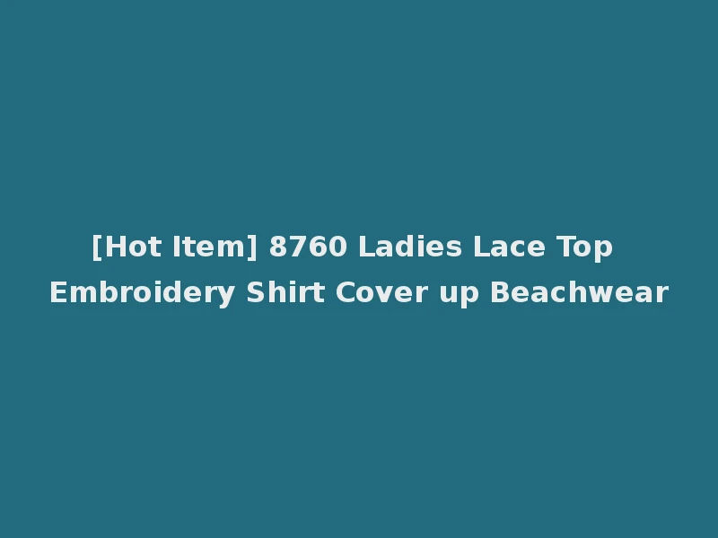 [Hot Item] 8760 Ladies Lace Top Embroidery Shirt Cover up Beachwear