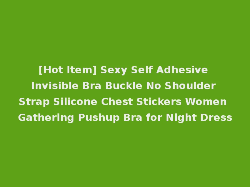 [Hot Item] Sexy Self Adhesive Invisible Bra Buckle No Shoulder Strap Silicone Chest Stickers Women Gathering Pushup Bra for Night Dress