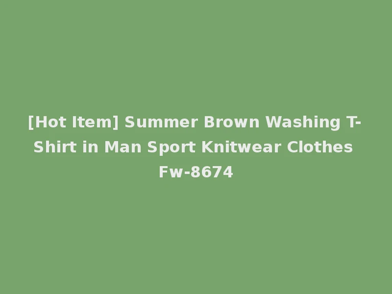 [Hot Item] Summer Brown Washing T-Shirt in Man Sport Knitwear Clothes Fw-8674