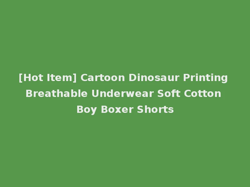 [Hot Item] Cartoon Dinosaur Printing Breathable Underwear Soft Cotton Boy Boxer Shorts