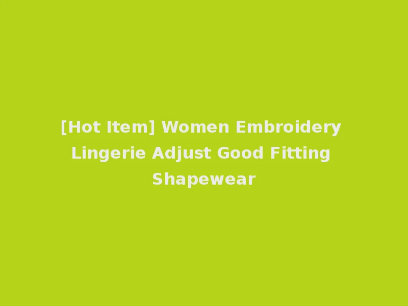 [Hot Item] Women Embroidery Lingerie Adjust Good Fitting Shapewear