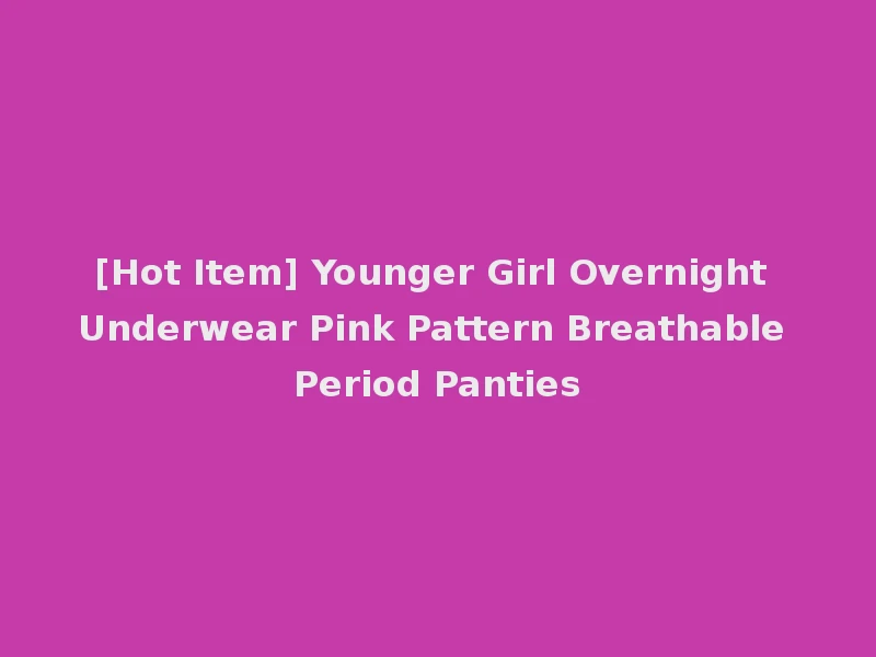 [Hot Item] Younger Girl Overnight Underwear Pink Pattern Breathable Period Panties