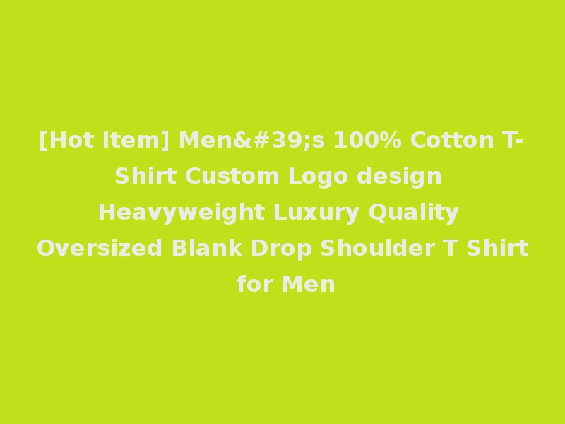 [Hot Item] Men's 100% Cotton T-Shirt Custom Logo design Heavyweight Luxury Quality Oversized Blank Drop Shoulder T Shirt for Men