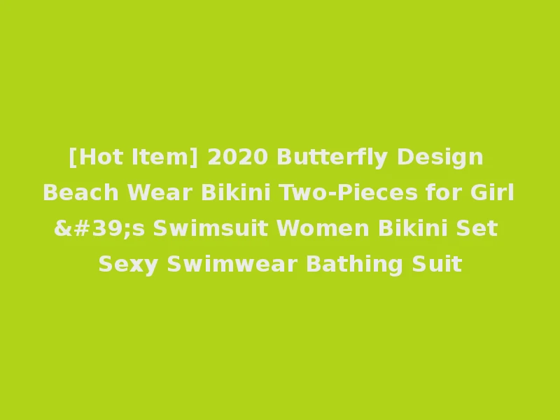 [Hot Item] 2020 Butterfly Design Beach Wear Bikini Two-Pieces for Girl's Swimsuit Women Bikini Set Sexy Swimwear Bathing Suit