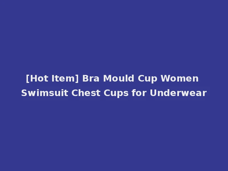 [Hot Item] Bra Mould Cup Women Swimsuit Chest Cups for Underwear