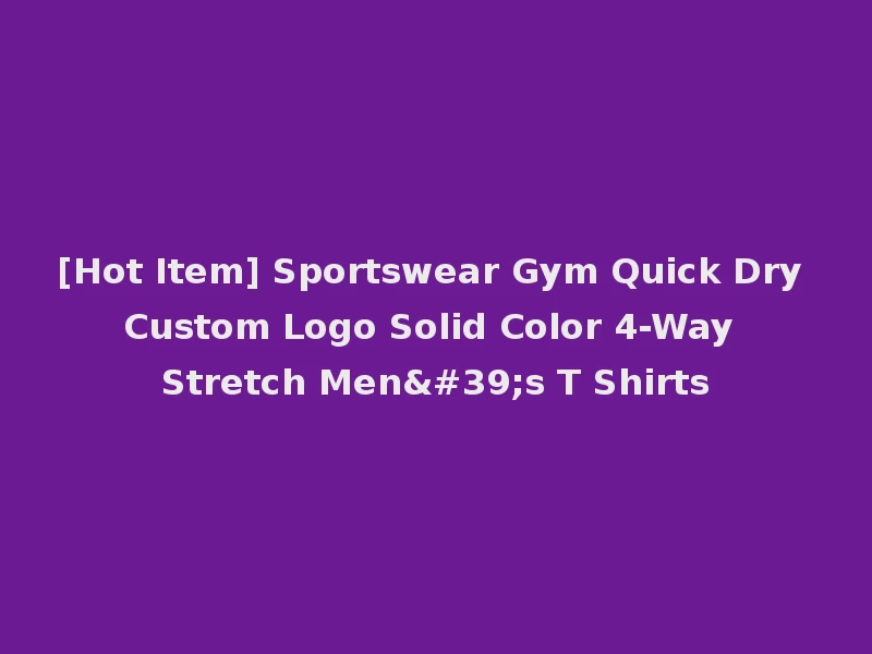 [Hot Item] Sportswear Gym Quick Dry Custom Logo Solid Color 4-Way Stretch Men's T Shirts