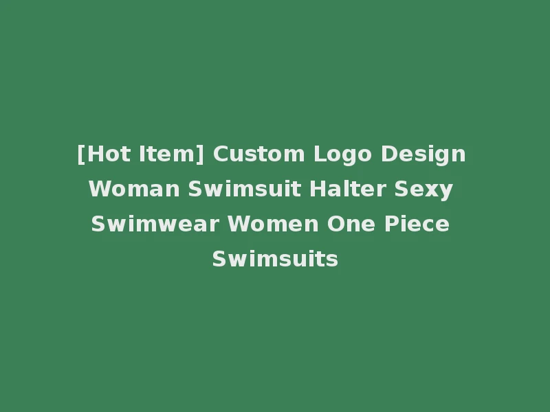 [Hot Item] Custom Logo Design Woman Swimsuit Halter Sexy Swimwear Women One Piece Swimsuits