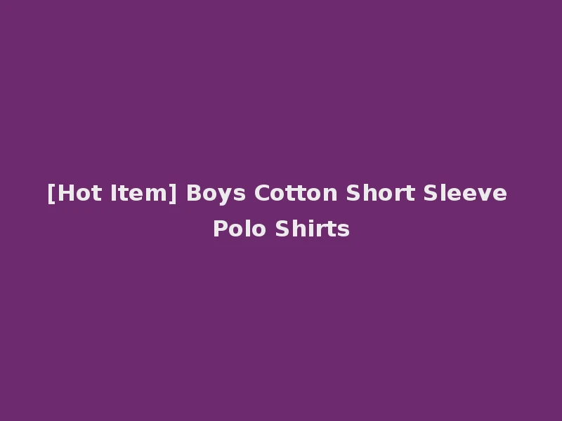 [Hot Item] Boys Cotton Short Sleeve Polo Shirts