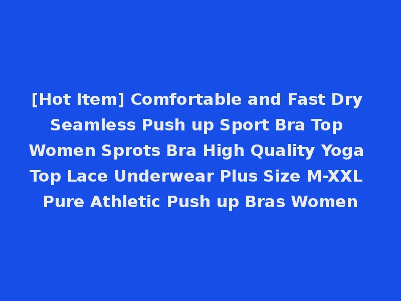 [Hot Item] Comfortable and Fast Dry Seamless Push up Sport Bra Top Women Sprots Bra High Quality Yoga Top Lace Underwear Plus Size M-XXL Pure Athletic Push up Bras Women
